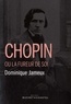Dominique Jameux - Chopin ou la fureur de soi.