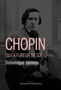 Dominique Jameux - Chopin ou la fureur de soi.