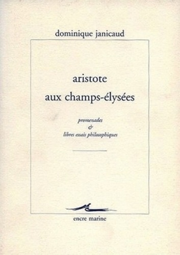 Dominique Janicaud - Aristote aux Champs-Elysées - Promenades et libres essais philosophiques.