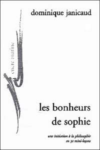 Dominique Janicaud - Les bonheurs de Sophie - Initiation à la philosophie en 30 mini-leçons.
