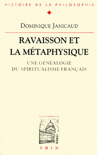 Dominique Janicaud - RAVAISSON ET LA METAPHYSIQUE. - Une généalogie du  spiritualisme français.