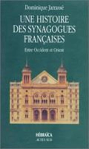 Dominique Jarassé - Une histoire des synagogues françaises - Entre Occident et Orient, essai.