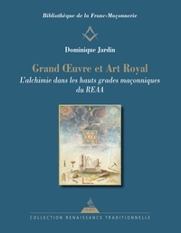 Dominique Jardin - Grand OEuvre et Art Royal - L'alchimie dans les hauts grades maçonniques du REAA.