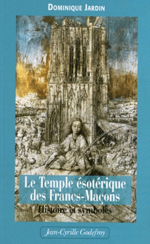 Dominique Jardin - Le Temple ésotérique des Francs-maçons - Histoire & symboles.