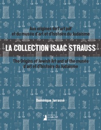 Dominique Jarrassé - La collection Isaac Strauss - Aux origines de l'art juif et du musée d'art et d'histoire du judaïsme.