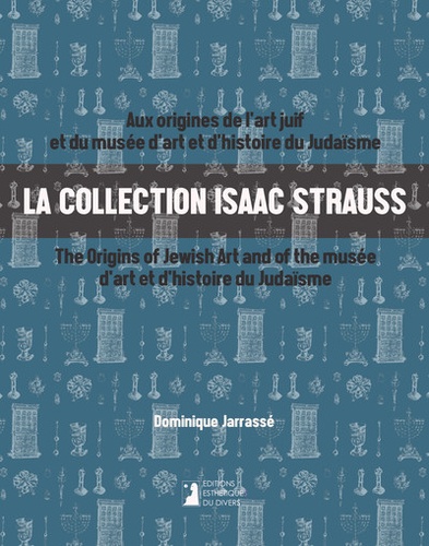 La collection Isaac Strauss. Aux origines de l'art juif et du musée d'art et d'histoire du judaïsme