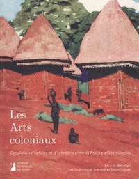 Dominique Jarrassé et Sarah Ligner - Les Arts coloniaux - Circulation d’artistes et d’artefacts entre la France et ses colonies..