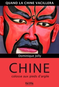 Dominique Jolly - Chine, colosse aux pieds d'argile - Quand la Chine vacillera.