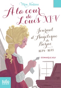 Dominique Joly - A la cour de Louis XIV - Journal d'Angélique de Barjac 1684-1685.