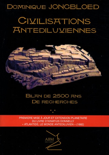 Dominique Jongbloed - Civilisations antédiluviennes - Bilan de 2500 ans de recherches.
