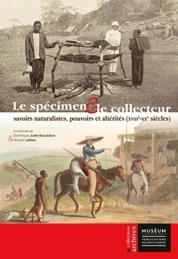 Dominique Juhé-Beaulaton et Vincent Leblan - Le spécimen et le collecteur - Savoirs naturalistes, pouvoirs et altérités (XVIIIe-XXe siècles).