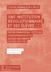 Dominique Julia - Une institution révolutionaire et ses élèves (2) - Textes fondateurs, pétitions, correspondances et autres documents (janvier-mai 1795).