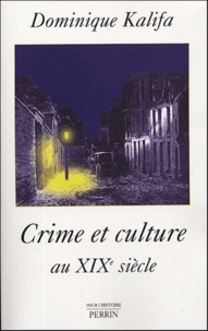 Dominique Kalifa - Crime et culture au XIXe siècle.