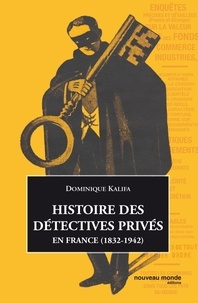 Dominique Kalifa - Histoire des détectives privés - En France (1832-1942).