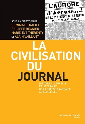 Dominique Kalifa et Philippe Régnier - La civilisation du journal - Histoire culturelle et littéraire de la presse française au XIXe siècle.