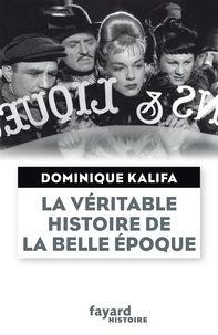 Dominique Kalifa - La véritable histoire de la Belle Époque.