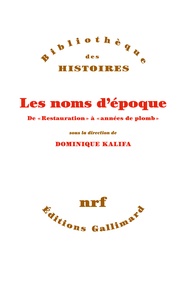 Dominique Kalifa - Les noms d'époque - De "Restauration" à "années de plomb".