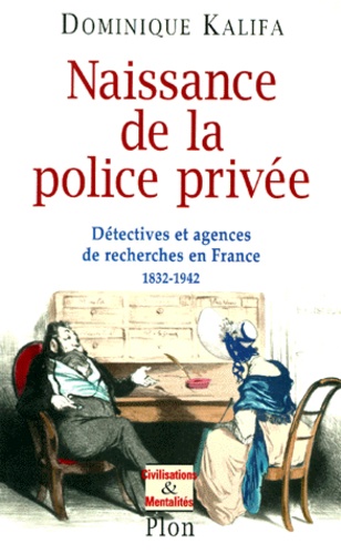 Naissance De La Police Privee. Detectives Et Agences De Recherches En France 1832-1942 - Occasion