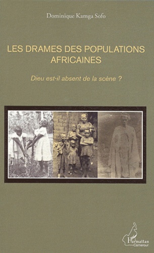Dominique Kamga Sofo - Les drames des populations africaines - Dieu est-il absent de la scène ?.