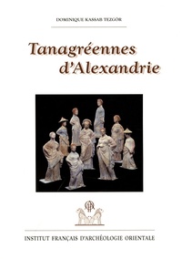 Dominique Kassab Tezgör - Tanagréennes d'Alexandrie - Figurines de terre cuite hellénistiques des nécropoles orientales.