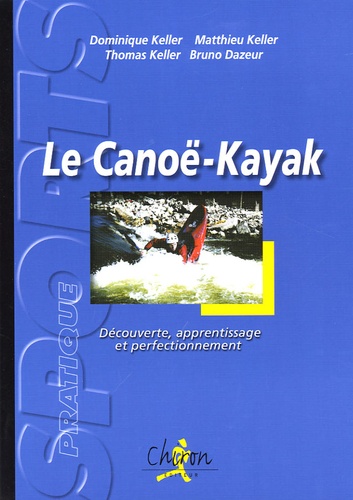 Dominique Keller et Matthieu Keller - Le canoë-kayak - Découverte, apprentissage et perfectionnement.