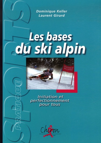 Dominique Keller et Laurent Girard - Les bases du ski alpin - Initiation et perfectionnement pour tous.