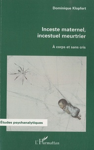 Dominique Klopfert - Inceste maternel, incestuel meurtrier - A corps et sans cris.