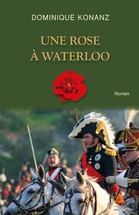 Dominique Konanz - Une rose à Waterloo.