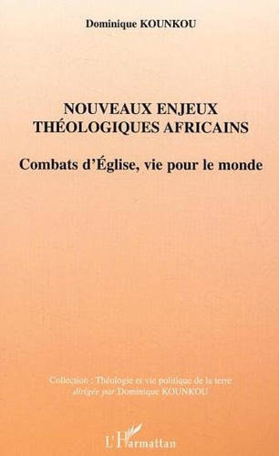 Dominique Kounkou - Nouveaux enjeux thèologiques afrficains : combats d'Eglise, vie pour le monde.