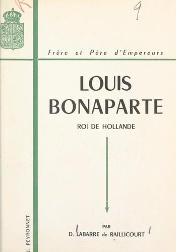 Louis Bonaparte (1778-1846). Roi de Hollande, frère et père d'empereurs