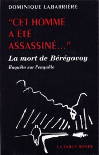 Dominique Labarrière - Cet homme a été assassiné... - La mort de Bérégovoy, enquête sur l'enquête.
