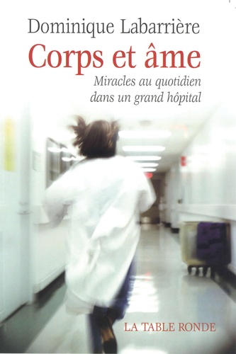 Dominique Labarrière - Corps et âme - Miracles au quotidien dans un grand hôpital.