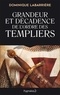 Dominique Labarrière - Grandeur et décadence de l'ordre des Templiers - Ordre militaire, religieux et politique.