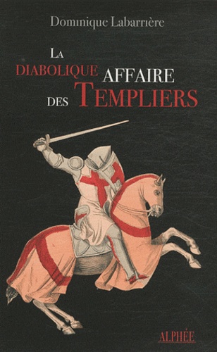 Dominique Labarrière - La diabolique affaire des templiers.
