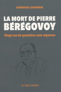 Dominique Labarrière - La mort de Pierre Bérégovoy - Vingt ans de questions sans réponses.