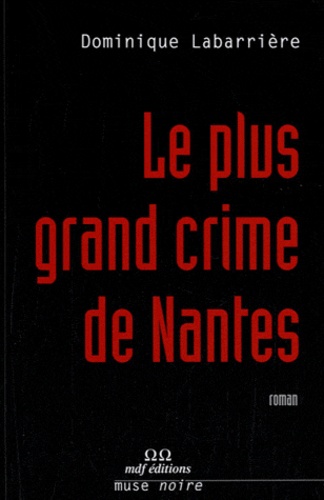 Dominique Labarrière - Le plus grand crime de Nantes.