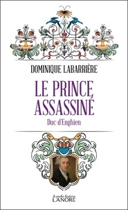 Dominique Labarrière - Le prince assassiné - Duc d'Enghien.