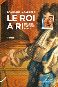 Dominique Labarrière - Le roi a ri - Molière, Tartuffe, le Roi.