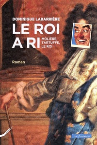 Dominique Labarrière - Le roi a ri - Molière, Tartuffe, le roi.