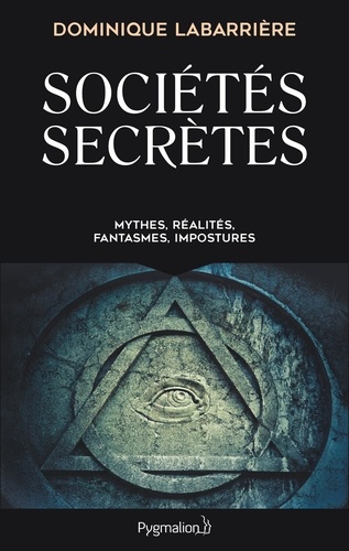 Sociétés secrètes. Mythes, réalités, fantasmes, impostures