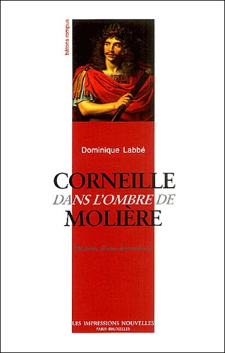 Dominique Labbé - Corneille dans l'ombre de Molière - Histoire d'une découverte.