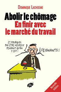 Dominique Lachosme - Abolir le chômage - En finir avec le marché du travail.