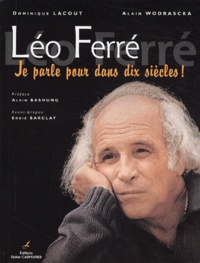Dominique Lacout et Alain Wodrascka - Léo Ferré - Je parle pour dans dix siècles !. 1 CD audio
