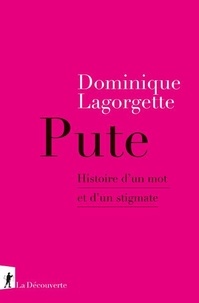 Dominique Lagorgette - Pute - Histoire d'un mot et d'un stigmate.
