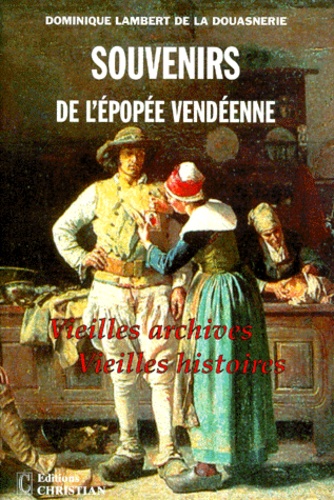 Dominique Lambert de La Douasnerie - Souvenirs De L'Epopee Vendeenne. Tome 1, Vieilles Archives, Vieilles Histoires.