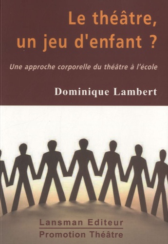 Dominique Lambert - Le théâtre, un jeu d'enfant ? - Une approche corporelle du théâtre à l'école.