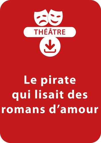 Dominique Lanni - THEATRALE  : Le pirate qui lisait des romans d'amour (11 - 13 ans) - Une pièce de théâtre à télécharger.