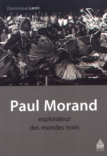 Dominique Lanni - Paul Morand, explorateur des mondes noirs - Antilles, Etats-Unis, Afrique 1927-1930.