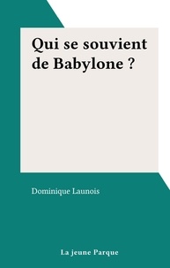 Dominique Launois - Qui se souvient de Babylone ?.