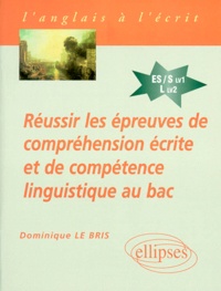 Dominique Le Bris - Réussir les épreuves de compréhension écrite et de compétence linguistique au bac - Anglais séries ES/S et L LV2.